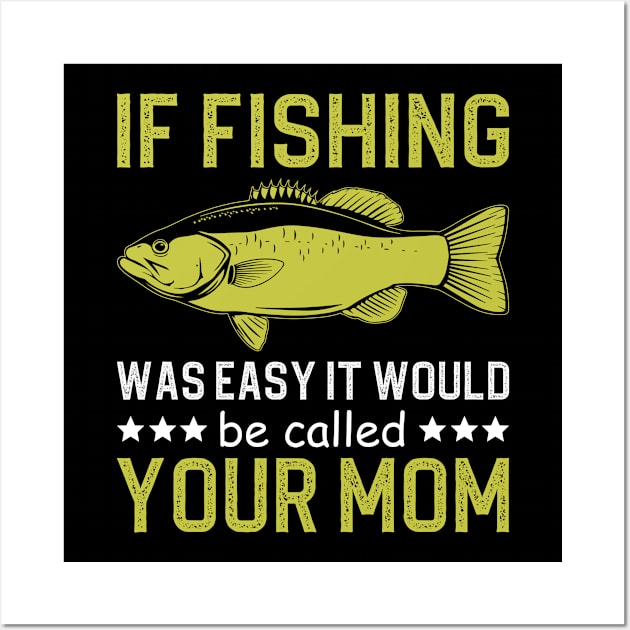 if fishing was easy it would be called your mom Wall Art by DragonTees